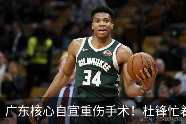 广东核心自宣重伤手术！杜锋忙着推广城市联赛，王洪泽大草原骑马