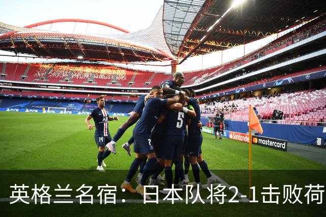 英格兰名宿：日本队将2-1击败荷兰 小组头名晋级淘汰赛