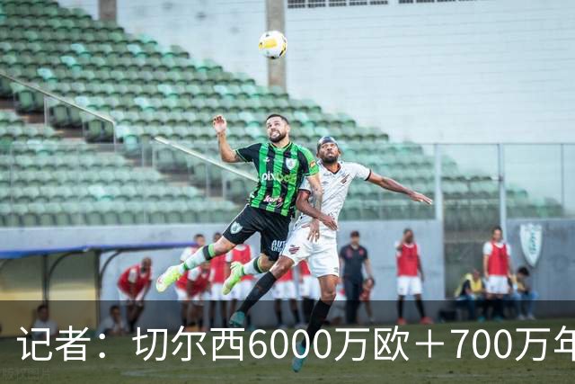 记者：切尔西6000万欧＋700万年薪报价帕莱斯特拉，国米不会匹配