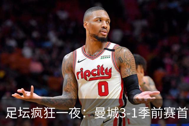足坛疯狂一夜：曼城3-1季前赛首胜，切尔西0-1+阿隆索上任2连败，米兰1-1国米